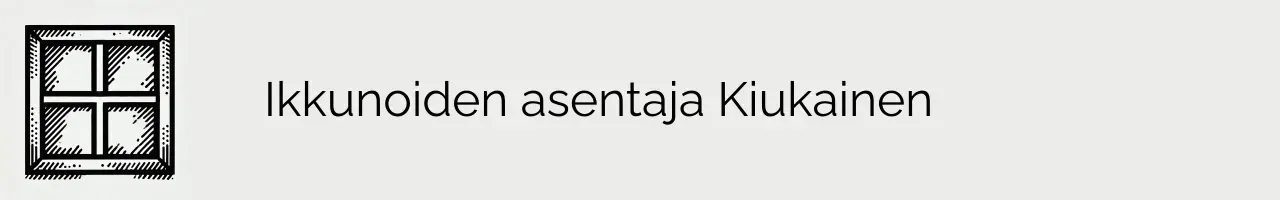 Ikkunoiden asentaja Kiukainen